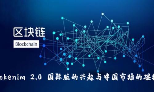  Tokenim 2.0 国际版的兴起与中国市场的碰撞 