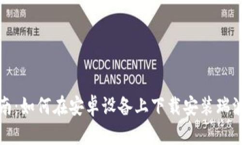 快速指南：如何在安卓设备上下载安装瑞波币钱包